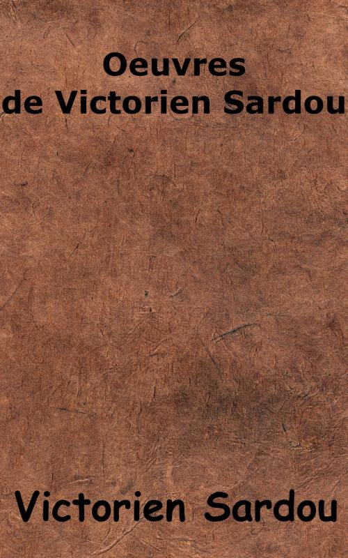 Cover of the book Oeuvres de Victorien Sardou by Victorien Sardou, KKS