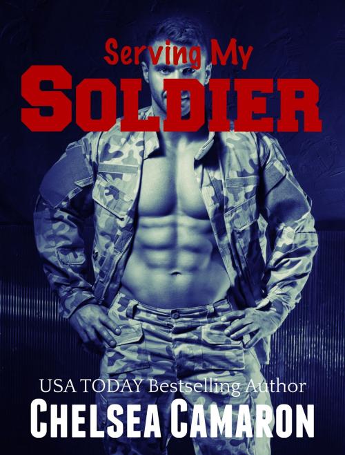 Cover of the book Serving My Soldier by Chelsea Camaron, Carolina Dreams Publishing, LLC