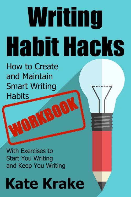 Cover of the book Writing Habit Hacks Workbook: How to Create and Maintain Smart Writing Habits: by Kate Krake, Krakenfire Media