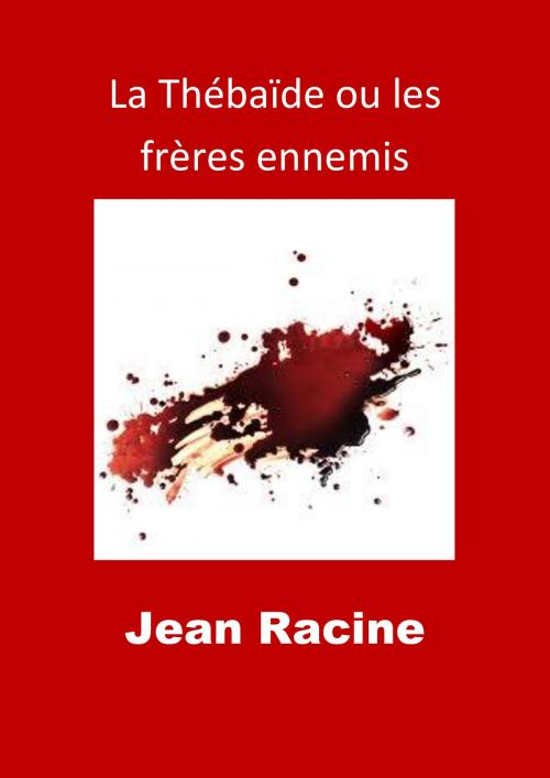 Cover of the book La Thébaïde ou les frères ennemis by Jean Racine, JBR