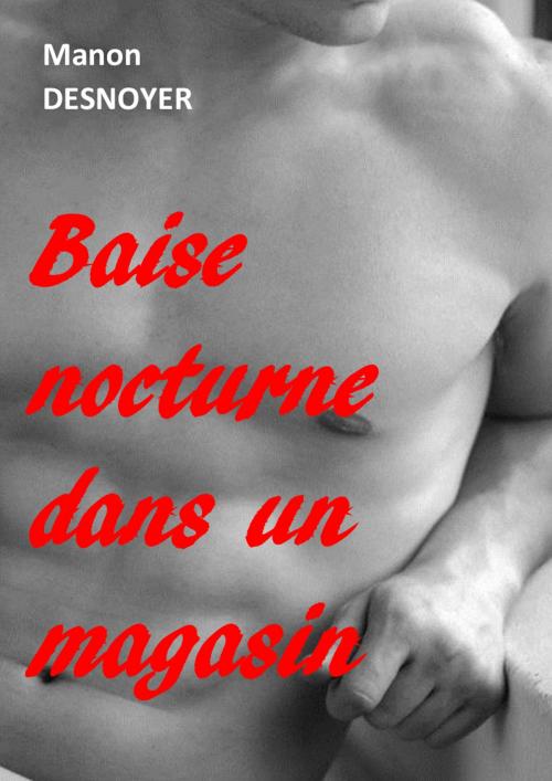 Cover of the book Baise nocturne dans un magasin by Manon Desnoyer, MD Edition