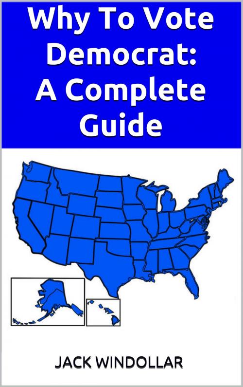 Cover of the book Why To Vote Democrat: A Complete Guide by Jack Windollar, Jack Windollar