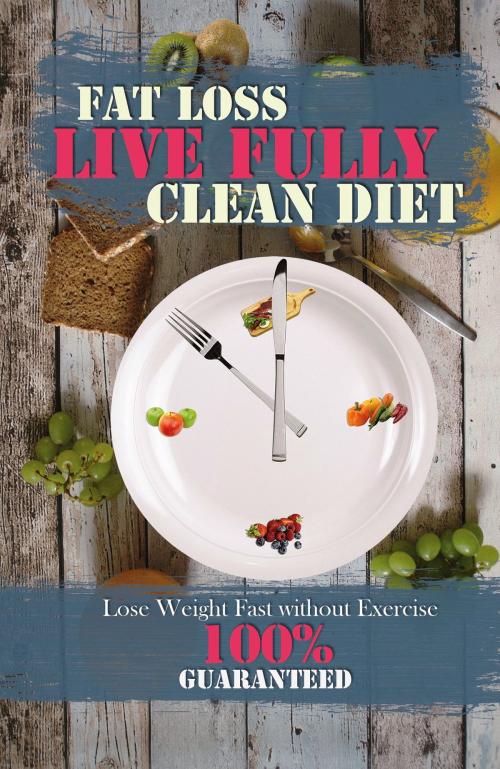 Cover of the book LIVE FULLY: CLEAN DIET - FAT LOSS 100% GUARANTEED by Lisa Brown, LISA BROWN