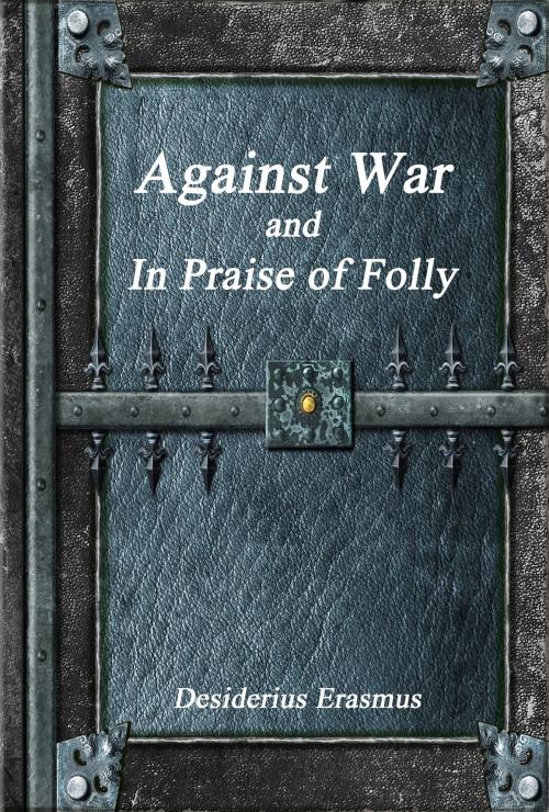 Cover of the book Against War and In Praise of Folly by Desiderius Erasmus, Devoted Publishing