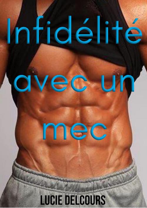 Cover of the book Infidélité avec un mec by Lucie Delcours, LD Edition