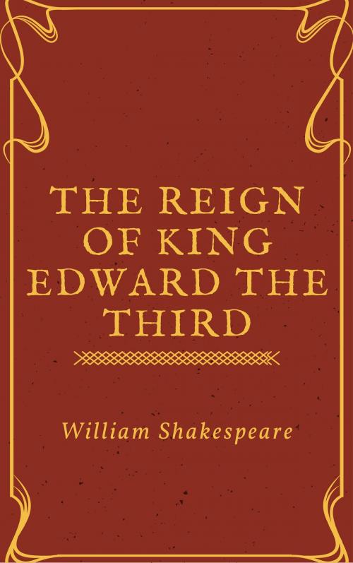 Cover of the book The Reign of King Edward the Third (Annotated) by William Shakespeare, Consumer Oriented Ebooks Publisher
