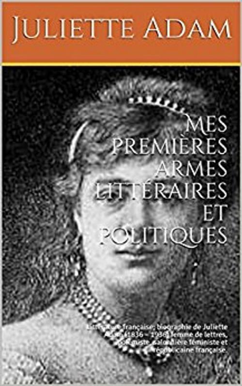 Cover of the book Mes premières armes littéraires et politiques (Annoté) by Juliette Adam, er