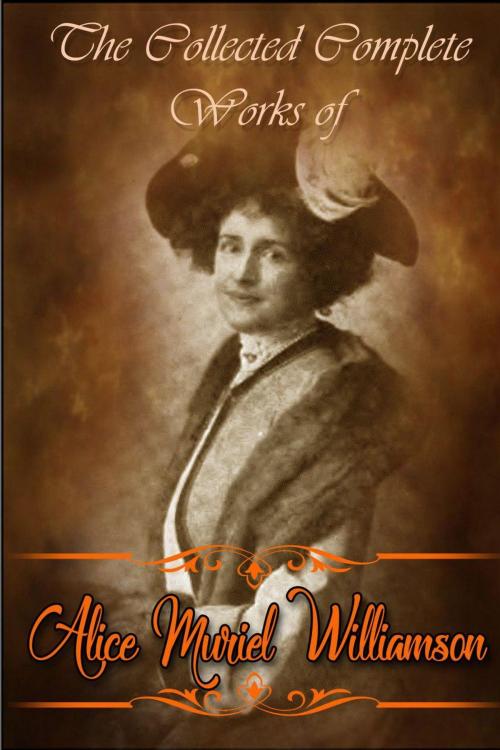 Cover of the book The Collected Complete Works of Alice Muriel Williamson (Huge Collection Including The Adventure of Princess Sylvia, The Powers and Maxine, The Princess Passes, The Lion's Mouse, And More) by Alice Muriel Williamson, Classic Publishers