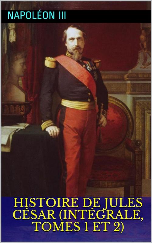 Cover of the book Histoire de Jules César (Intégrale, Tomes 1 et 2) by Napoléon III, PRB