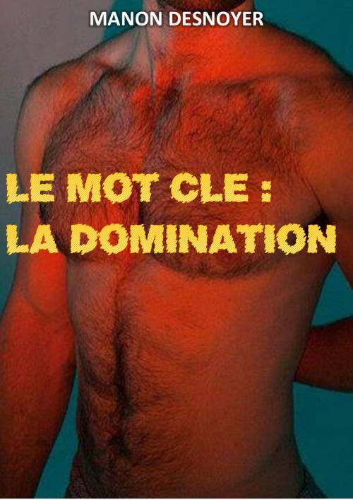 Cover of the book Le mot clé : la domination by Manon Desnoyer, MD Edition