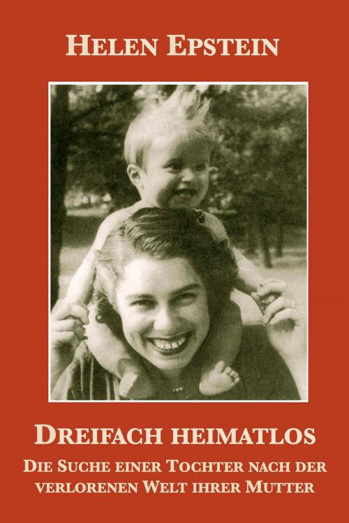 Cover of the book Dreifach heimatlos: Die Suche einer Tochter nach der verlorenen Welt ihrer Mutter by Helen Epstein, Gaby Wurster, Heike Schlatterer, Plunkett Lake Press