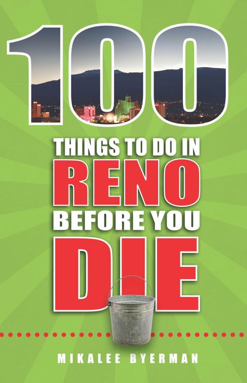 Cover of the book 100 Things to Do in Reno Before You Die by Mikalee Byerman, Reedy Press, LLC