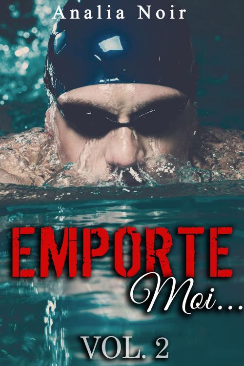 Cover of the book Emporte-Moi... (Vol. 2): Le Nageur au Corps de Rêve by Analia Noir, Analia Noir
