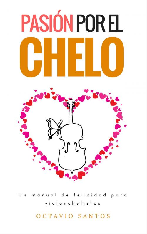 Cover of the book Pasión por el chelo. Un manual de felicidad para violonchelistas by Octavio Santos, Maestro del violonchelo