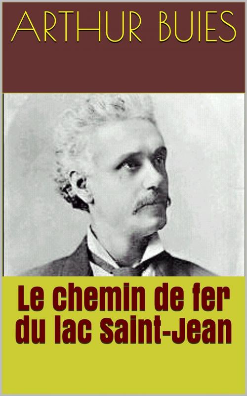Cover of the book Le chemin de fer du lac Saint-Jean by Arthur Buies, PRB