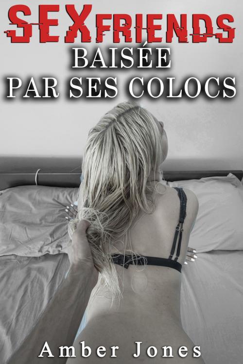 Cover of the book Sex Friends: Baisée Par Ses Colocs by Amber Jones, Amber Jones