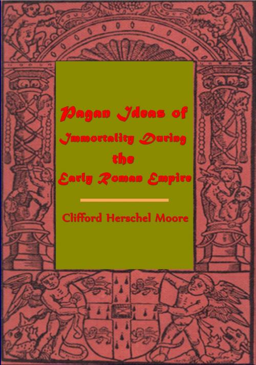 Cover of the book Pagan Ideas of Immortality During the Early Roman Empire by Clifford Herschel Moore, ANEB Publishing