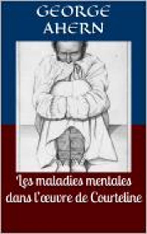 Cover of the book Les maladies mentales dans l’œuvre de Courteline by George Ahern, HF