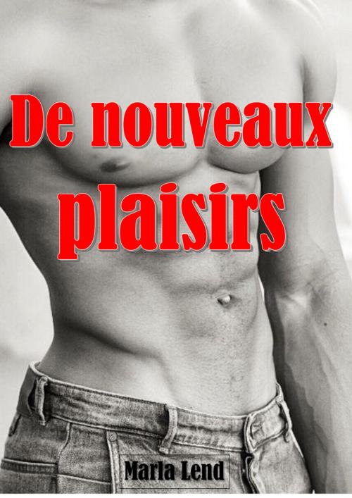Cover of the book De nouveaux plaisirs by Marla Lend, ML Edition