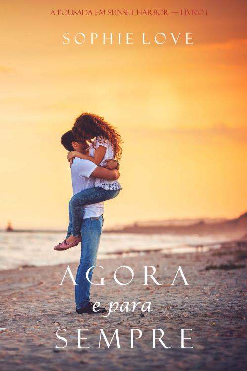 Cover of the book Agora e Para Sempre (A Pousada em Sunset Harbor—Livro 1) by Sophie Love, Sophie Love