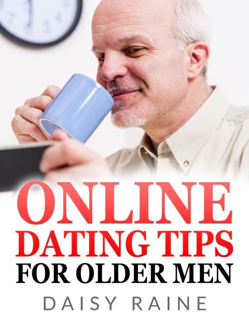 Cover of the book Online dating tips for older men by Daisy Raine, Daisy Raine