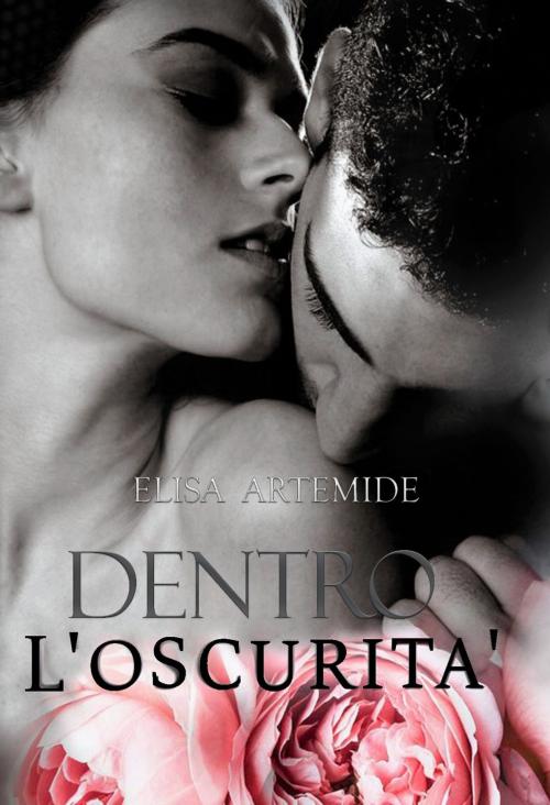 Cover of the book Dentro l'oscurità by Elisa Artemide, Elisa Artemide