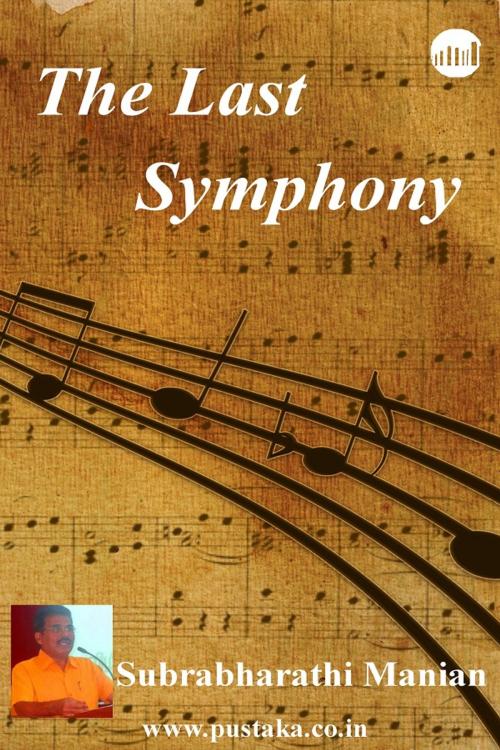 Cover of the book The Last Symphony by Subrabharathi Manian, Pustaka Digital Media Pvt. Ltd.,