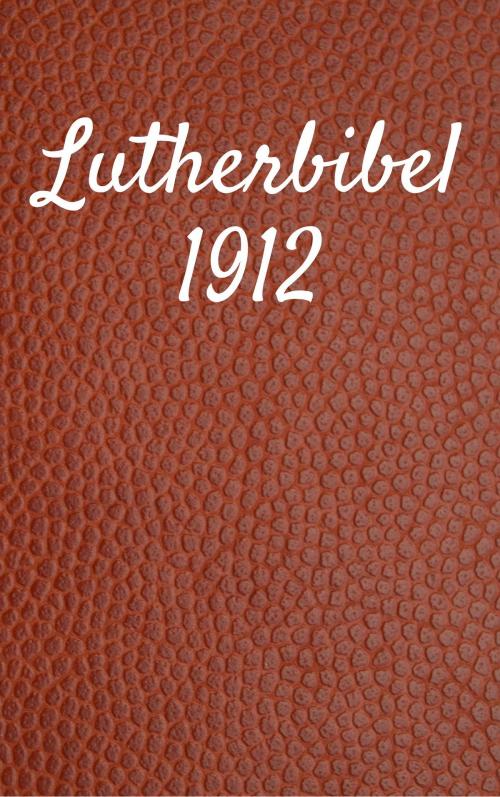 Cover of the book Lutherbibel 1912 by TruthBeTold Ministry, Joern Andre Halseth, Martin Luther, PublishDrive