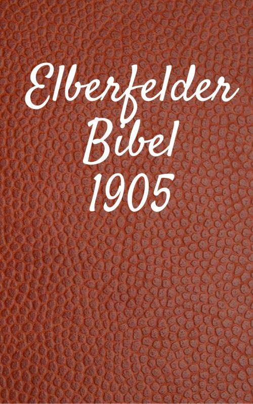 Cover of the book Elberfelder Bibel 1905 by TruthBeTold Ministry, Joern Andre Halseth, John Nelson Darby, Julius Von Poseck, Carl Brockhaus, Cornelis Hermanus Voorhoeve, PublishDrive