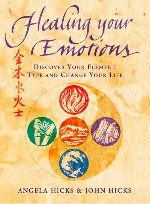 Cover of the book Healing Your Emotions: Discover your five element type and change your life by Angela Hicks, John Hicks, HarperCollins Publishers