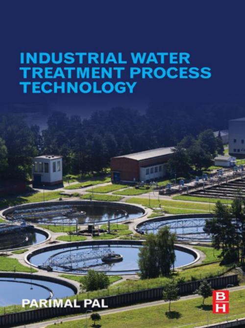 Cover of the book Industrial Water Treatment Process Technology by Parimal Pal, Elsevier Science