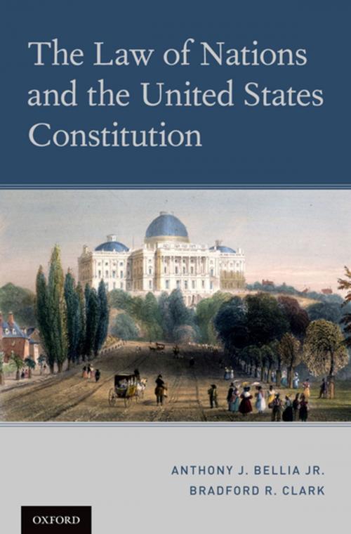 Cover of the book The Law of Nations and the United States Constitution by Anthony J. Bellia Jr., Bradford R. Clark, Oxford University Press