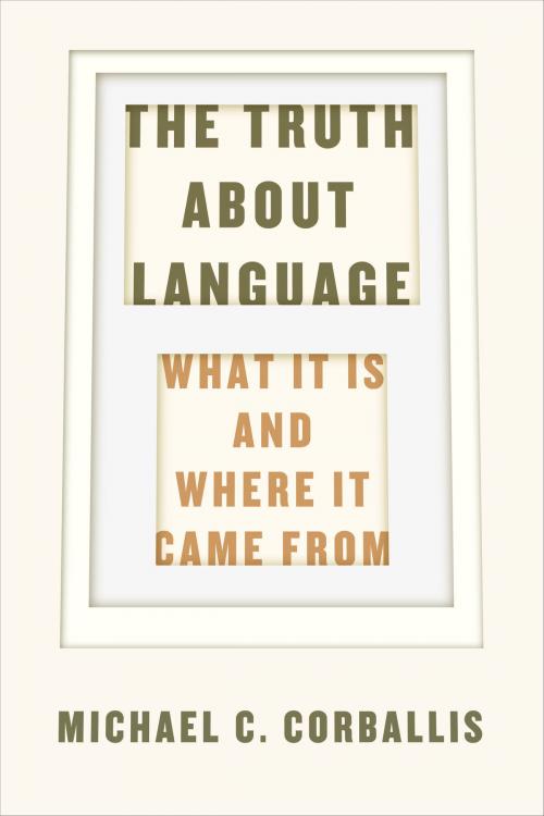 Cover of the book The Truth about Language by Michael C. Corballis, University of Chicago Press