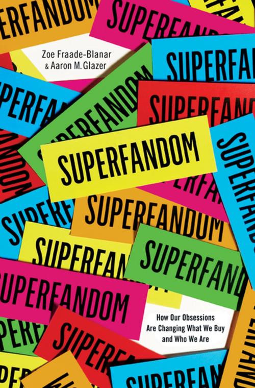 Cover of the book Superfandom: How Our Obsessions are Changing What We Buy and Who We Are by Zoe Fraade-Blanar, Aaron M. Glazer, W. W. Norton & Company