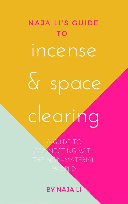 Cover of the book Naja Li's Guide to Incense & Space Clearing: a Guide to Connecting with the Non-Material World by Naja Li, Naja Li