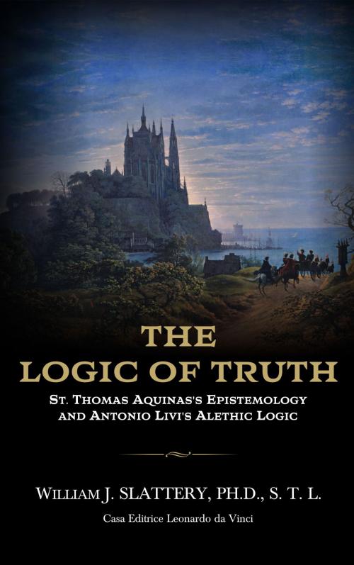 Cover of the book THE LOGIC OF TRUTH. St. Thomas Aquinas's Epistemology and Antonio Livi's Alethic Logic by William J. Slattery, William J. Slattery