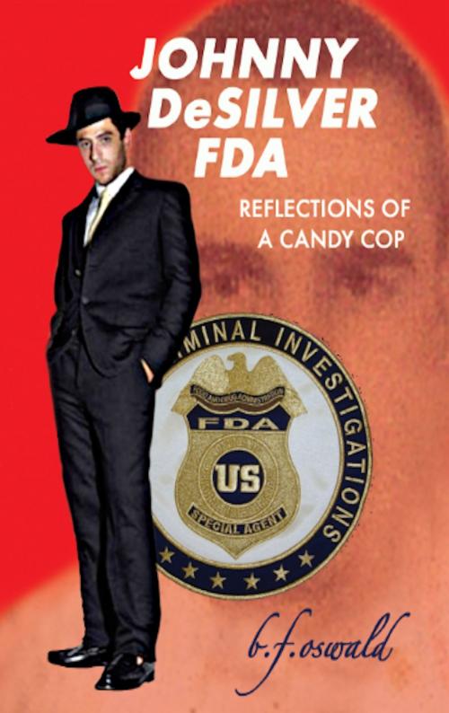 Cover of the book Johnny De Silver FDA: Reflections of a Candy Cop by BF Oswald, SynergEbooks