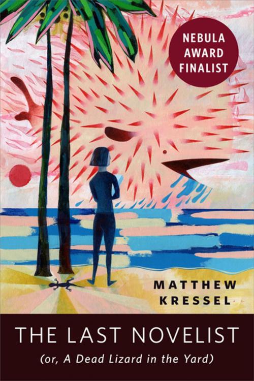 Cover of the book The Last Novelist (or A Dead Lizard in the Yard) by Matthew Kressel, Tom Doherty Associates