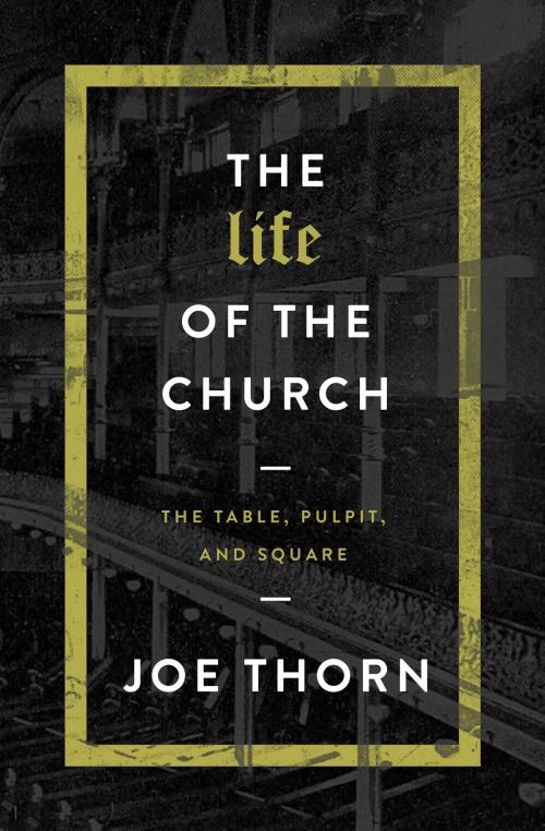 Cover of the book The Life of the Church by Joe Thorn, Moody Publishers