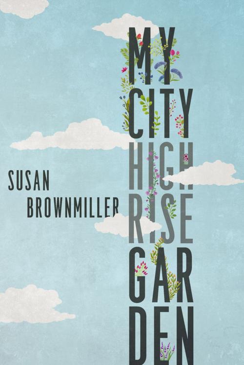 Cover of the book My City Highrise Garden by Susan Brownmiller, Rutgers University Press