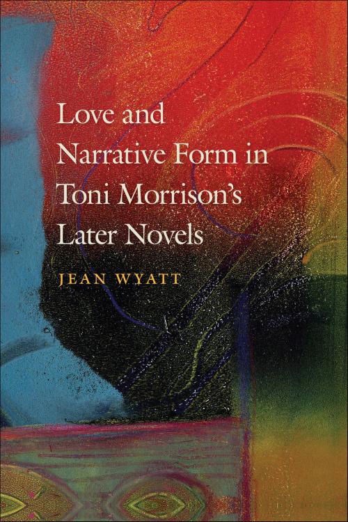 Cover of the book Love and Narrative Form in Toni Morrison’s Later Novels by Jean Wyatt, University of Georgia Press