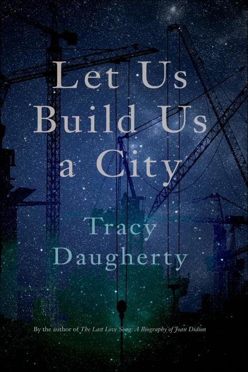 Cover of the book Let Us Build Us a City by Tracy Daugherty, John Griswold, University of Georgia Press