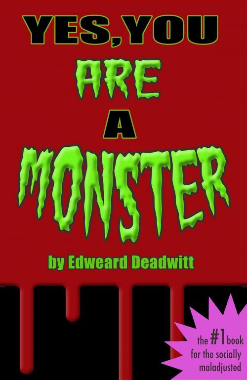 Cover of the book Yes, You ARE A Monster by Edweard Deadwitt, Murray Ewing, Murray Ewing