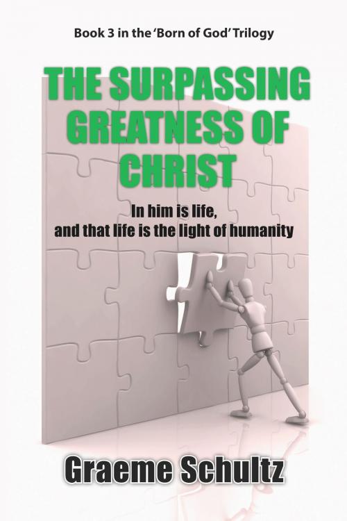 Cover of the book The Surpassing Greatness Of Christ by Graeme Schultz, Gobsmacked Publishing