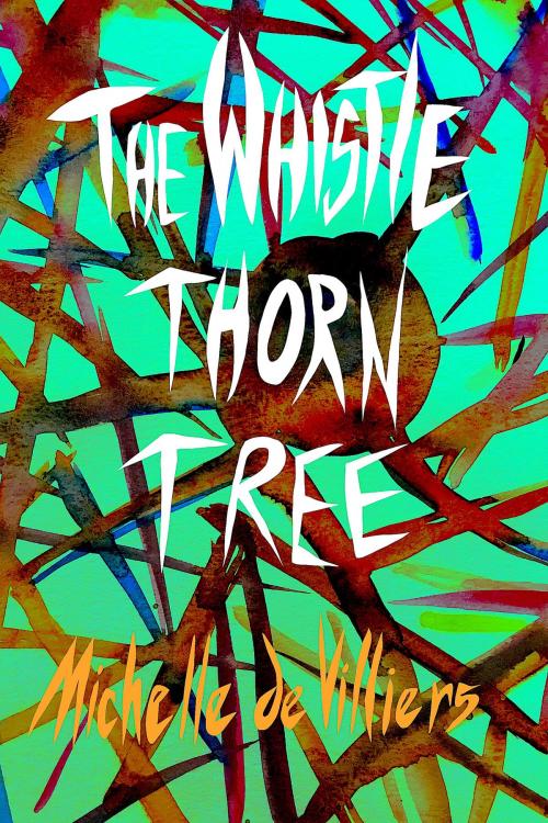 Cover of the book The Whistle Thorn Tree by Michelle de Villiers, Michelle de Villiers