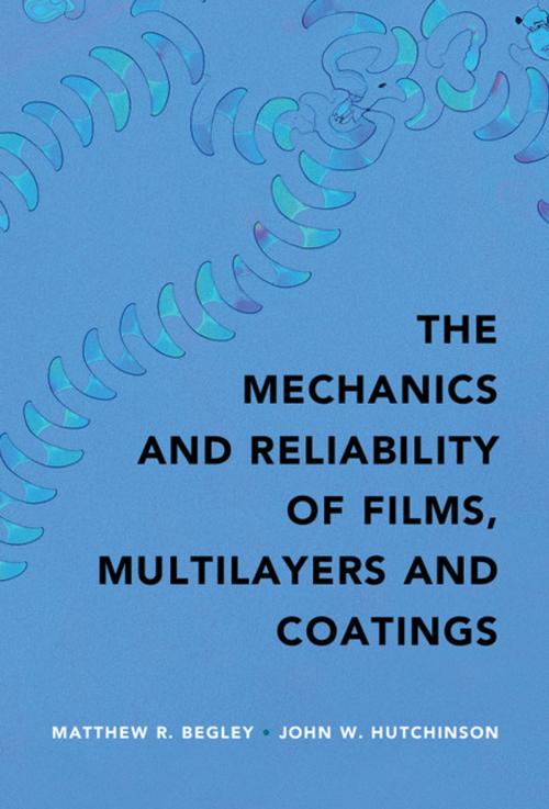 Cover of the book The Mechanics and Reliability of Films, Multilayers and Coatings by Matthew R. Begley, John W. Hutchinson, Cambridge University Press