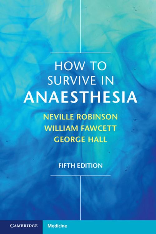 Cover of the book How to Survive in Anaesthesia by Neville Robinson, George Hall, William Fawcett, Cambridge University Press