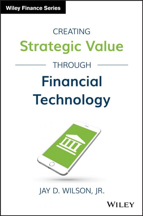 Cover of the book Creating Strategic Value through Financial Technology by Jay D. Wilson Jr., Wiley