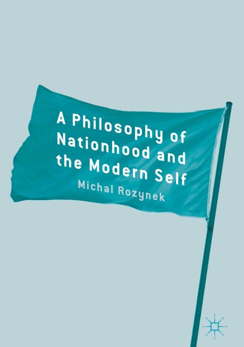 Cover of the book A Philosophy of Nationhood and the Modern Self by Michal Rozynek, Palgrave Macmillan US