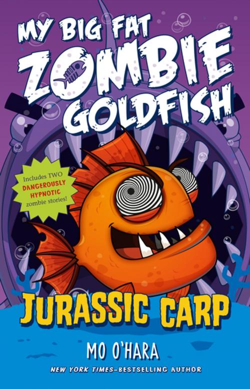 Cover of the book Jurassic Carp: My Big Fat Zombie Goldfish by Mo O'Hara, Feiwel & Friends